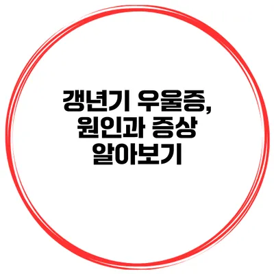 갱년기 우울증, 원인과 증상 알아보기