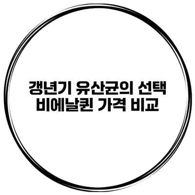 갱년기 유산균의 선택: 비에날퀸 가격 비교