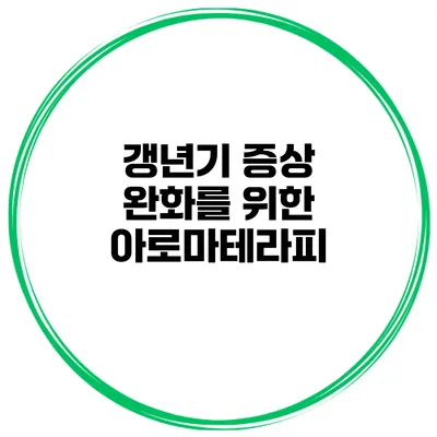 갱년기 증상 완화를 위한 아로마테라피