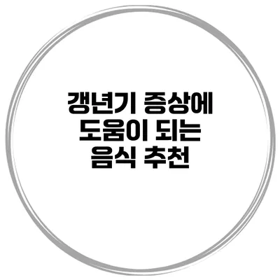갱년기 증상에 도움이 되는 음식 추천