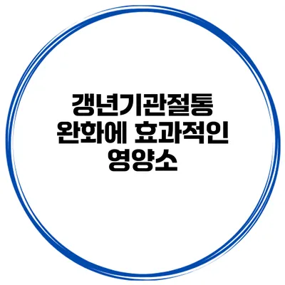 갱년기관절통 완화에 효과적인 영양소