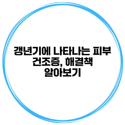 갱년기에 나타나는 피부 건조증, 해결책 알아보기