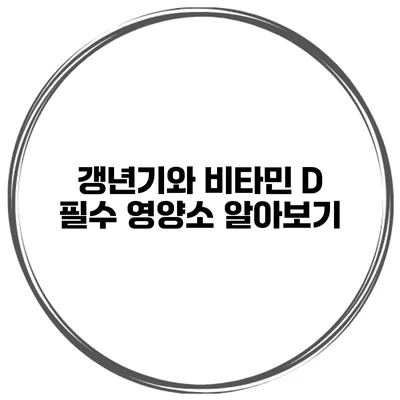 갱년기와 비타민 D: 필수 영양소 알아보기