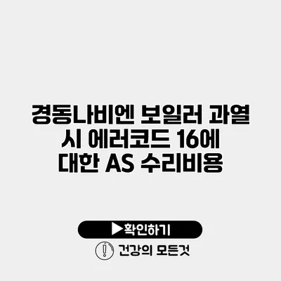 경동나비엔 보일러 과열 시 에러코드 16에 대한 A/S 수리비용