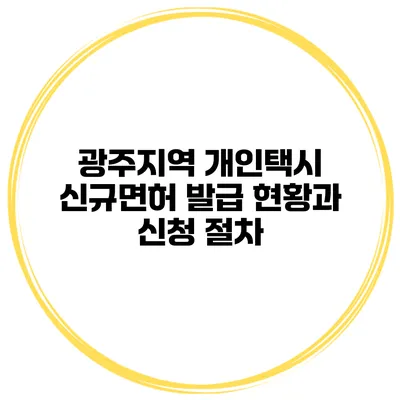 광주지역 개인택시 신규면허 발급 현황과 신청 절차