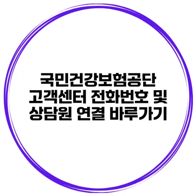 국민건강보험공단 고객센터 전화번호 및 상담원 연결 바루가기