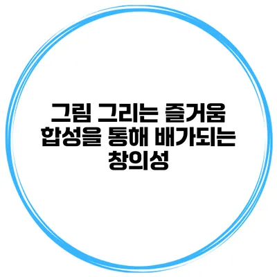 그림 그리는 즐거움 합성을 통해 배가되는 창의성