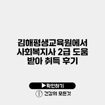 김해평생교육원에서 사회복지사 2급 도움 받아 취득 후기