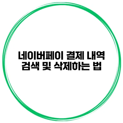 네이버페이 결제 내역 검색 및 삭제하는 법
