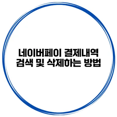 네이버페이 결제내역 검색 및 삭제하는 방법