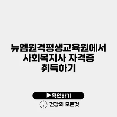 뉴엠원격평생교육원에서 사회복지사 자격증 취득하기