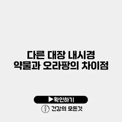 다른 대장 내시경 약물과 오라팡의 차이점