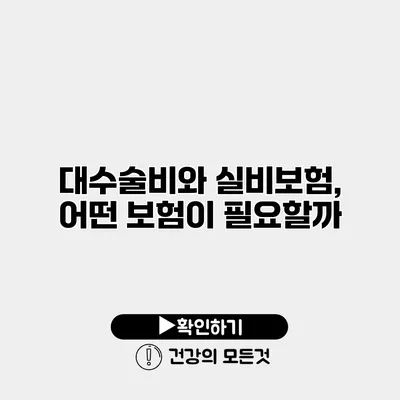 대수술비와 실비보험, 어떤 보험이 필요할까?