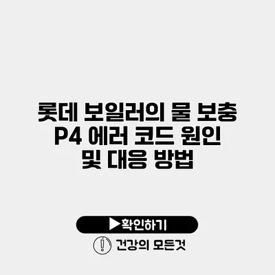 롯데 보일러의 물 보충 P4 에러 코드 원인 및 대응 방법