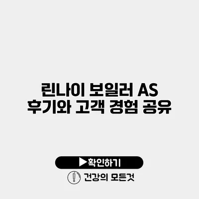 린나이 보일러 AS 후기와 고객 경험 공유