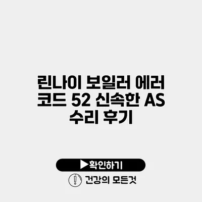 린나이 보일러 에러 코드 52 신속한 AS 수리 후기