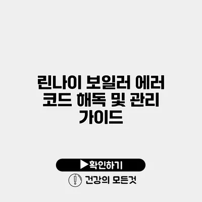 린나이 보일러 에러 코드 해독 및 관리 가이드