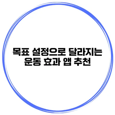 목표 설정으로 달라지는 운동 효과 앱 추천