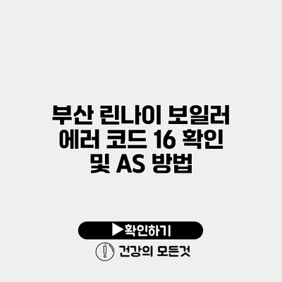 부산 린나이 보일러 에러 코드 16 확인 및 AS 방법