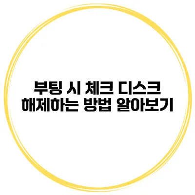 부팅 시 체크 디스크 해제하는 방법 알아보기