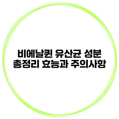 비에날퀸 유산균 성분 총정리: 효능과 주의사항