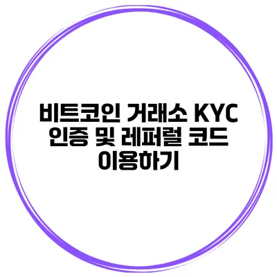 비트코인 거래소 KYC 인증 및 레퍼럴 코드 이용하기