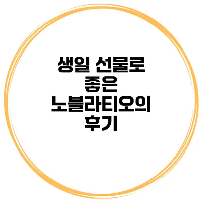생일 선물로 좋은 노블라티오의 후기