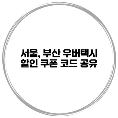 서울, 부산 우버택시 할인 쿠폰 코드 공유