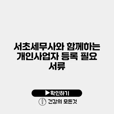 서초세무사와 함께하는 개인사업자 등록 필요 서류