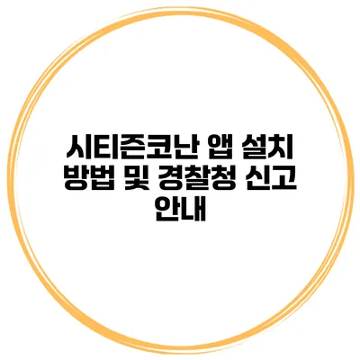 시티즌코난 앱 설치 방법 및 경찰청 신고 안내