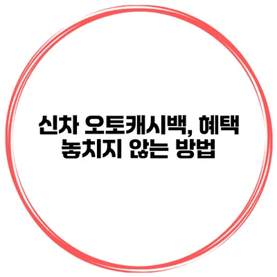신차 오토캐시백, 혜택 놓치지 않는 방법
