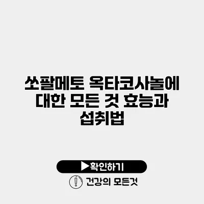 쏘팔메토 옥타코사놀에 대한 모든 것 효능과 섭취법