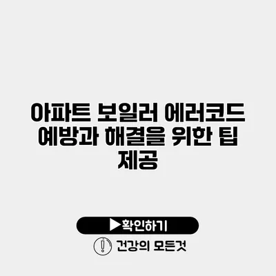 아파트 보일러 에러코드 예방과 해결을 위한 팁 제공