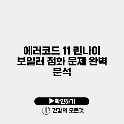 에러코드 11 린나이 보일러 점화 문제 완벽 분석