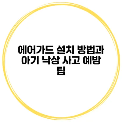 에어가드 설치 방법과 아기 낙상 사고 예방 팁