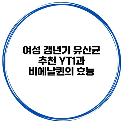 여성 갱년기 유산균 추천: YT1과 비에날퀸의 효능