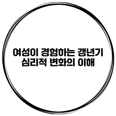 여성이 경험하는 갱년기 심리적 변화의 이해