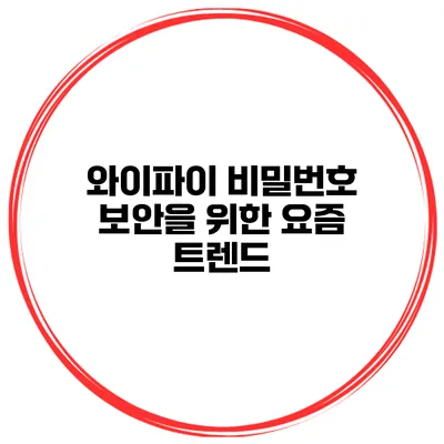 와이파이 비밀번호 보안을 위한 요즘 트렌드