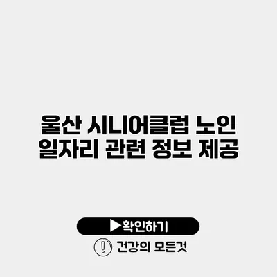 울산 시니어클럽 노인 일자리 관련 정보 제공