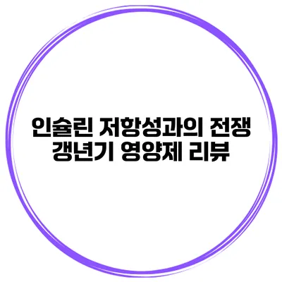 인슐린 저항성과의 전쟁 갱년기 영양제 리뷰