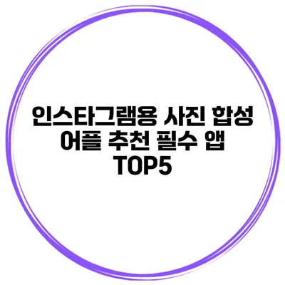 인스타그램용 사진 합성 어플 추천 필수 앱 TOP5