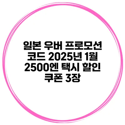 일본 우버 프로모션 코드 2025년 1월 2500엔 택시 할인 쿠폰 3장