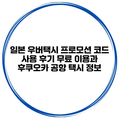 일본 우버택시 프로모션 코드 사용 후기 무료 이용과 후쿠오카 공항 택시 정보