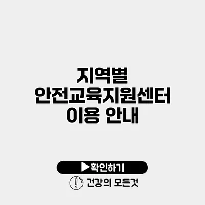 지역별 안전교육지원센터 이용 안내