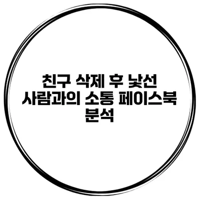 친구 삭제 후 낯선 사람과의 소통 페이스북 분석