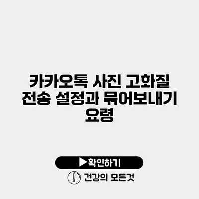 카카오톡 사진 고화질 전송 설정과 묶어보내기 요령