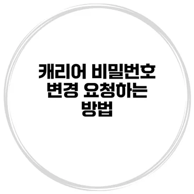 캐리어 비밀번호 변경 요청하는 방법