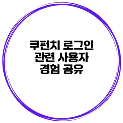 쿠펀치 로그인 관련 사용자 경험 공유