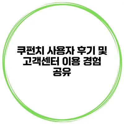 쿠펀치 사용자 후기 및 고객센터 이용 경험 공유