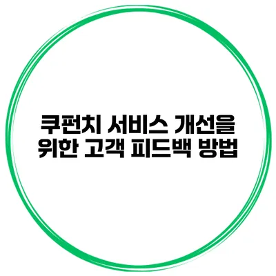 쿠펀치 서비스 개선을 위한 고객 피드백 방법